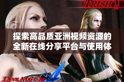 探索高品質(zhì)亞洲視頻資源的全新在線分享平臺與使用體驗(yàn)