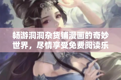 暢游洞洞雜貨鋪漫畫的奇妙世界，盡情享受免費(fèi)閱讀樂趣！