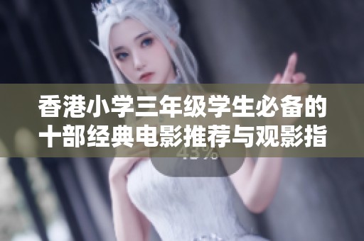 香港小學三年級學生必備的十部經典電影推薦與觀影指南