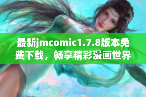 最新jmcomic1.7.8版本免費下載，暢享精彩漫畫世界的絕佳體驗