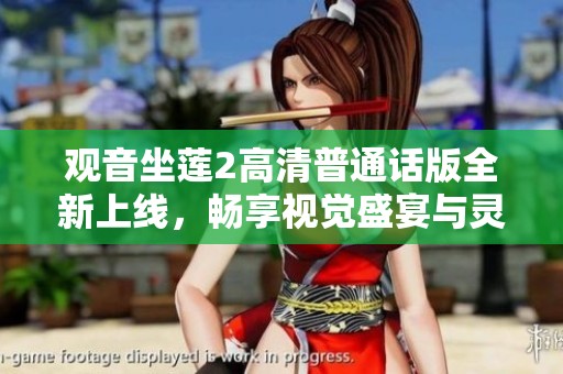 觀音坐蓮2高清普通話版全新上線，暢享視覺盛宴與靈性體驗(yàn)