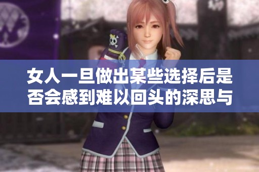 女人一旦做出某些選擇后是否會(huì)感到難以回頭的深思與反思