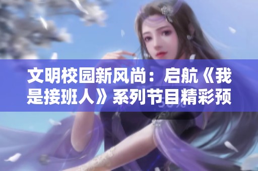 文明校園新風(fēng)尚：?jiǎn)⒑健段沂墙影嗳恕废盗泄?jié)目精彩預(yù)告