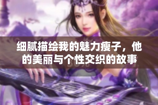 細膩描繪我的魅力瘦子，他的美麗與個性交織的故事