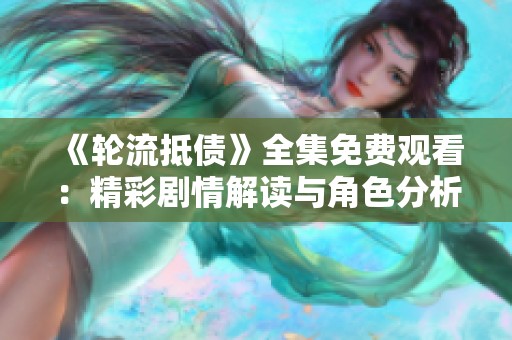 《輪流抵債》全集免費(fèi)觀看：精彩劇情解讀與角色分析分享