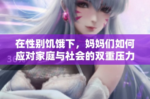 在性別饑餓下，媽媽們如何應對家庭與社會的雙重壓力