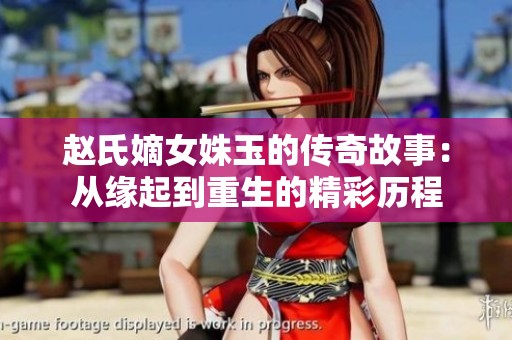 趙氏嫡女姝玉的傳奇故事：從緣起到重生的精彩歷程