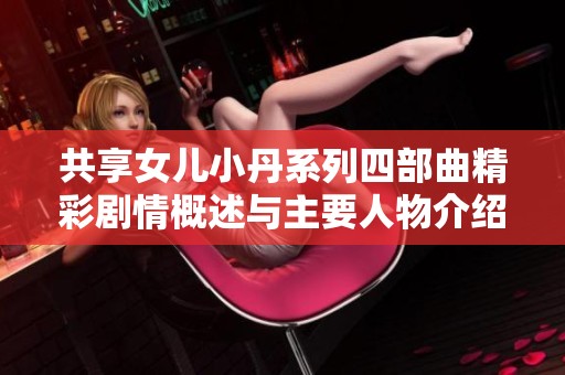 共享女兒小丹系列四部曲精彩劇情概述與主要人物介紹