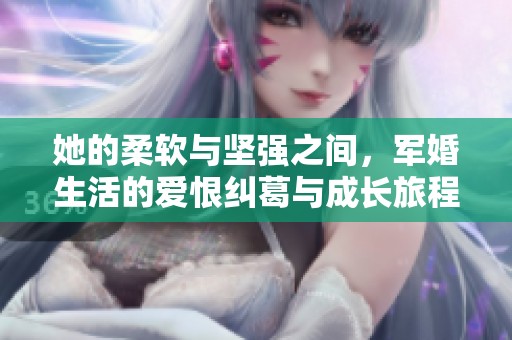 她的柔軟與堅強(qiáng)之間，軍婚生活的愛恨糾葛與成長旅程