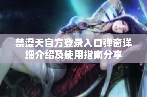 禁漫天官方登錄入口彈窗詳細介紹及使用指南分享