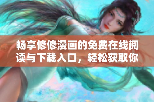 暢享修修漫畫的免費在線閱讀與下載入口，輕松獲取你的漫畫盛宴