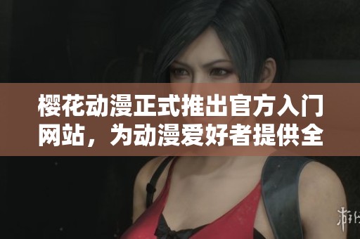 櫻花動漫正式推出官方入門網站，為動漫愛好者提供全面服務和資源