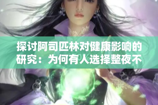 探討阿司匹林對(duì)健康影響的研究：為何有人選擇整夜不拔牙？