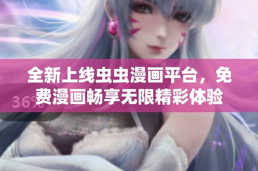 全新上線蟲蟲漫畫平臺，免費漫畫暢享無限精彩體驗