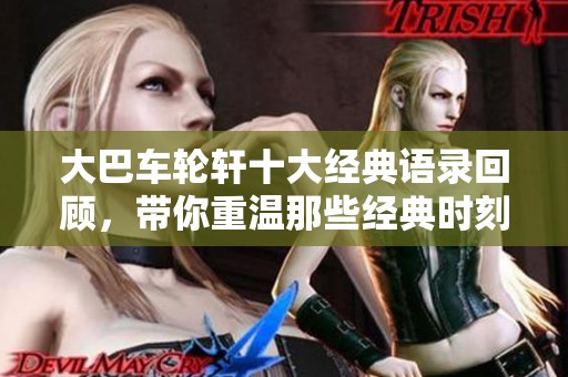 大巴車輪軒十大經典語錄回顧，帶你重溫那些經典時刻和深刻內涵