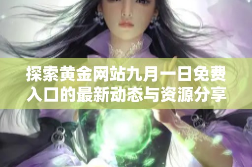 探索黃金網(wǎng)站九月一日免費(fèi)入口的最新動(dòng)態(tài)與資源分享
