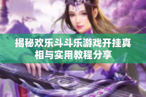 揭秘歡樂斗斗樂游戲開掛真相與實(shí)用教程分享