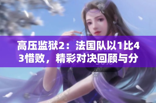高壓監(jiān)獄2：法國隊以1比43惜敗，精彩對決回顧與分析