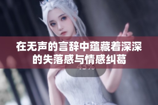 在無聲的言辭中蘊藏著深深的失落感與情感糾葛