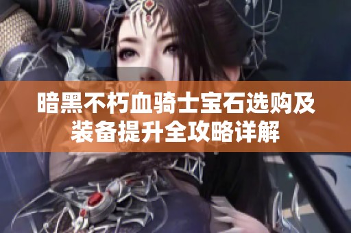 暗黑不朽血騎士寶石選購及裝備提升全攻略詳解