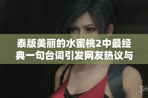 泰版美麗的水蜜桃2中最經典一句臺詞引發網友熱議與感動