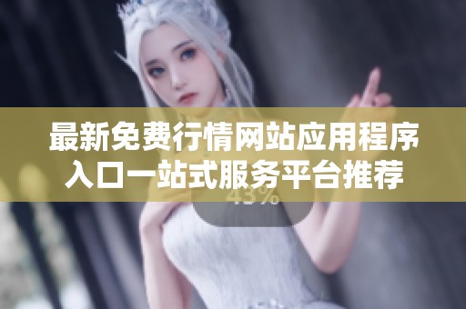 最新免費行情網站應用程序入口一站式服務平臺推薦