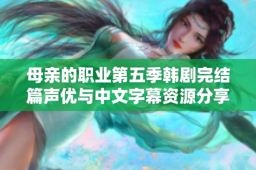 母親的職業(yè)第五季韓劇完結篇聲優(yōu)與中文字幕資源分享