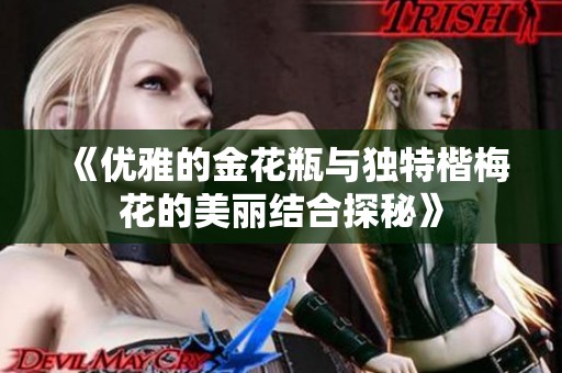 《優(yōu)雅的金花瓶與獨(dú)特楷梅花的美麗結(jié)合探秘》