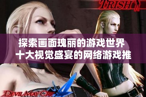 探索畫(huà)面瑰麗的游戲世界 十大視覺(jué)盛宴的網(wǎng)絡(luò)游戲推薦