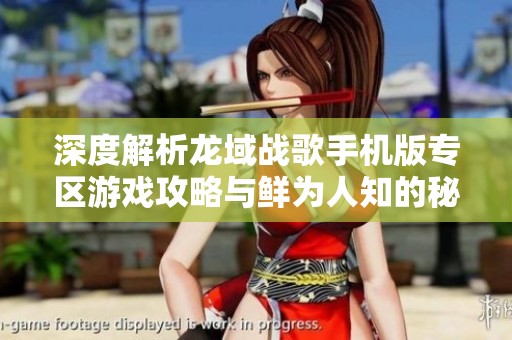 深度解析龍域戰歌手機版專區游戲攻略與鮮為人知的秘密揭秘