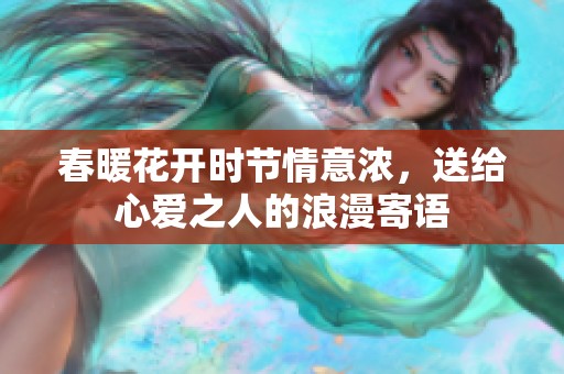 春暖花開(kāi)時(shí)節(jié)情意濃，送給心愛(ài)之人的浪漫寄語(yǔ)
