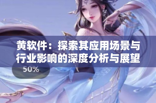 黃軟件：探索其應用場景與行業影響的深度分析與展望