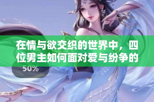 在情與欲交織的世界中，四位男主如何面對愛與紛爭的糾葛與考驗