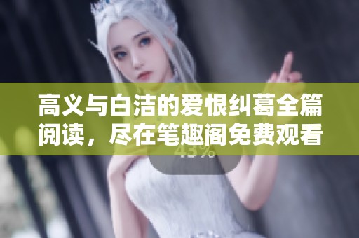 高義與白潔的愛恨糾葛全篇閱讀，盡在筆趣閣免費觀看