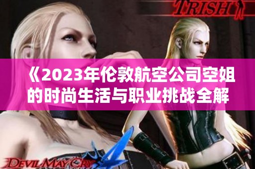 《2023年倫敦航空公司空姐的時尚生活與職業挑戰全解析》