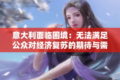 意大利面臨困境：無法滿足公眾對經(jīng)濟復(fù)蘇的期待與需求