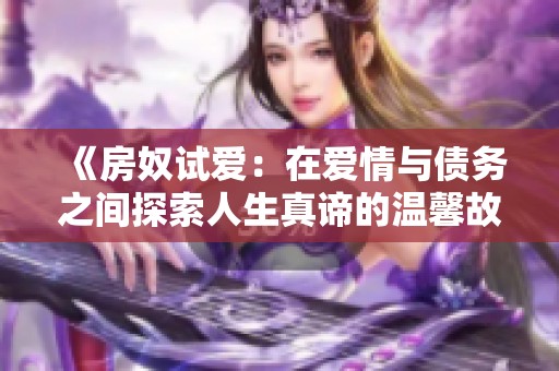 《房奴試愛(ài)：在愛(ài)情與債務(wù)之間探索人生真諦的溫馨故事》