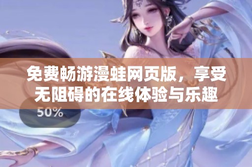 免費(fèi)暢游漫蛙網(wǎng)頁版，享受無阻礙的在線體驗(yàn)與樂趣