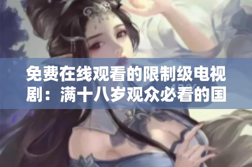 免費(fèi)在線觀看的限制級(jí)電視劇：滿十八歲觀眾必看的國際劇集推薦