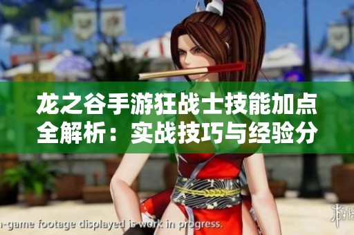 龍之谷手游狂戰士技能加點全解析：實戰技巧與經驗分享