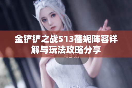 金鏟鏟之戰S13荏妮陣容詳解與玩法攻略分享