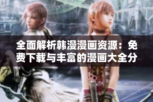 全面解析韓漫漫畫資源：免費(fèi)下載與豐富的漫畫大全分享