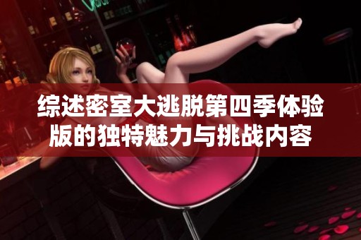 綜述密室大逃脫第四季體驗版的獨特魅力與挑戰內容