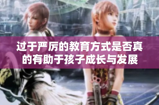 過于嚴厲的教育方式是否真的有助于孩子成長與發(fā)展