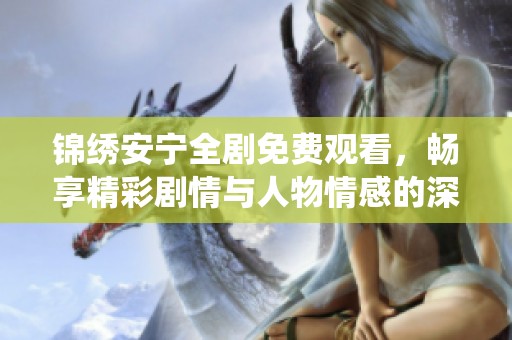 錦繡安寧全劇免費觀看，暢享精彩劇情與人物情感的深度演繹