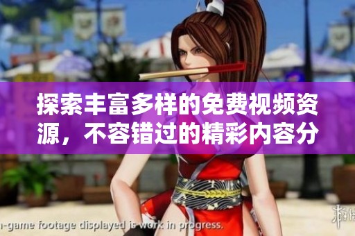 探索豐富多樣的免費(fèi)視頻資源，不容錯(cuò)過的精彩內(nèi)容分享與觀看體驗(yàn)