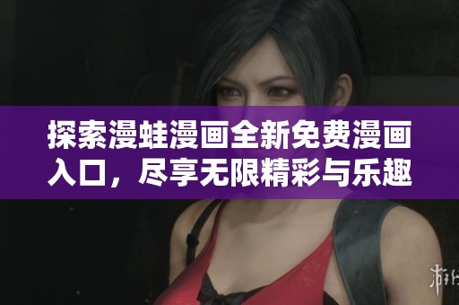 探索漫蛙漫畫全新免費漫畫入口，盡享無限精彩與樂趣