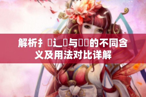 解析扌喿辶畐與畐畬的不同含義及用法對(duì)比詳解