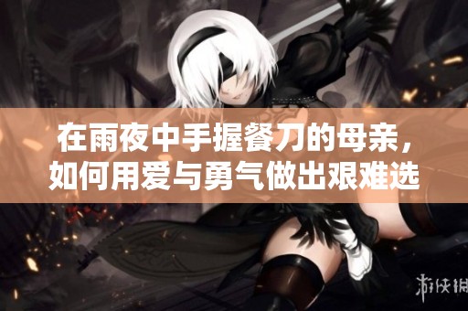 在雨夜中手握餐刀的母親，如何用愛與勇氣做出艱難選擇