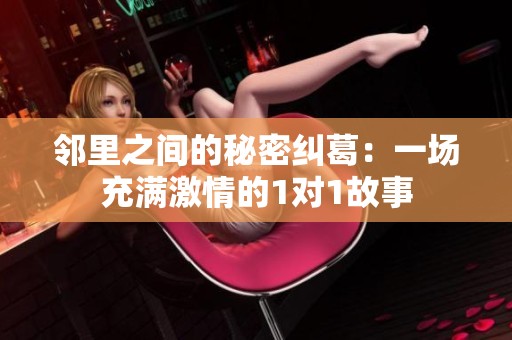 鄰里之間的秘密糾葛：一場充滿激情的1對1故事